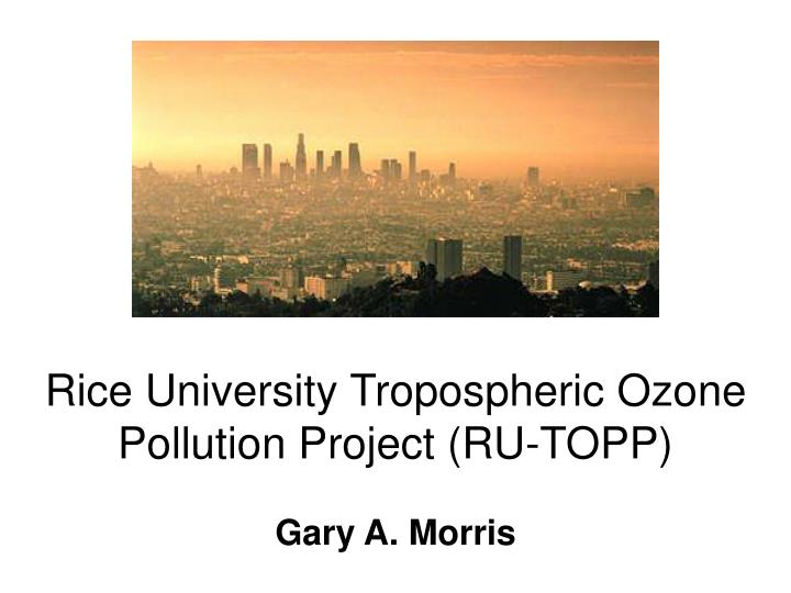 rice university tropospheric ozone pollution project ru topp gary a morris