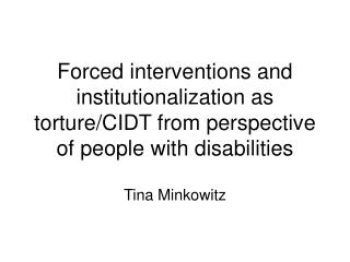 Forced interventions and institutionalization as torture/CIDT from perspective of people with disabilities