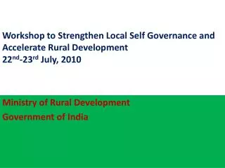 Workshop to Strengthen Local Self Governance and Accelerate Rural Development 22 nd -23 rd July, 2010