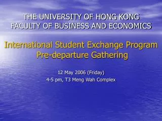 THE UNIVERSITY OF HONG KONG FACULTY OF BUSINESS AND ECONOMICS International Student Exchange Program Pre-departure Gath