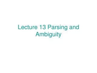 Lecture 13 Parsing and Ambiguity