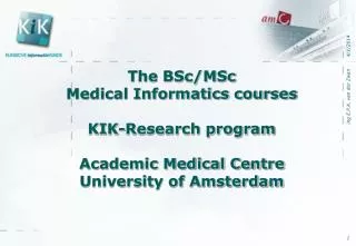 The BSc/MSc Medical Informatics courses KIK-Research program Academic Medical Centre University of Amsterdam