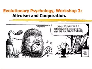 Evolutionary Psychology, Workshop 3: Altruism and Cooperation.