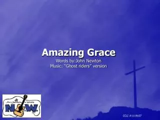 Amazing Grace Words by:John Newton Music: “Ghost riders” version