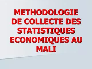METHODOLOGIE DE COLLECTE DES STATISTIQUES ECONOMIQUES AU MALI
