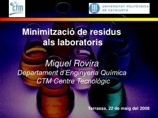 Minimització de residus als laboratoris Miquel Rovira Departament d’Enginyeria Química CTM Centre Tecnològic
