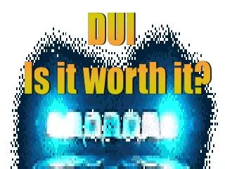DUI Is it worth it?