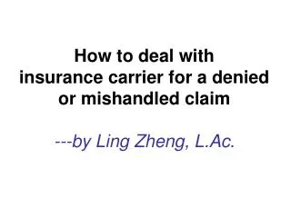 How to deal with insurance carrier for a denied or mishandled claim ---by Ling Zheng, L.Ac.