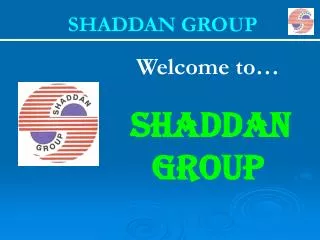 Welcome to… SHADDAN GROUP