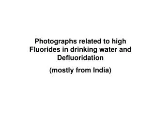 Photographs related to high Fluorides in drinking water and Defluoridation (mostly from India)
