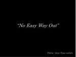 “No Easy Way Out” - slide 1