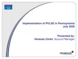 Implementation of PULSE in Pennsylvania July 2006 Presented by: Vanessa Carter , Account Manager