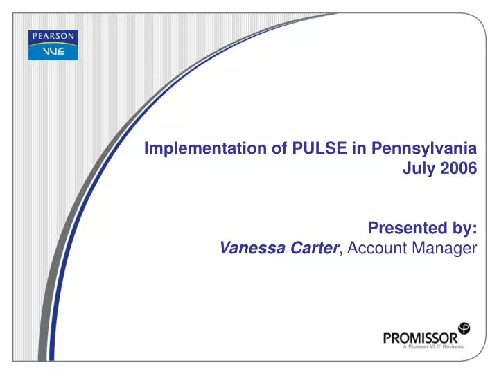 implementation of pulse in pennsylvania july 2006 presented by vanessa carter account manager