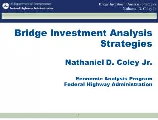 Bridge Investment Analysis Strategies Nathaniel D. Coley Jr. Economic Analysis Program Federal Highway Administration