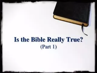 Is the Bible Really True? (Part 1)