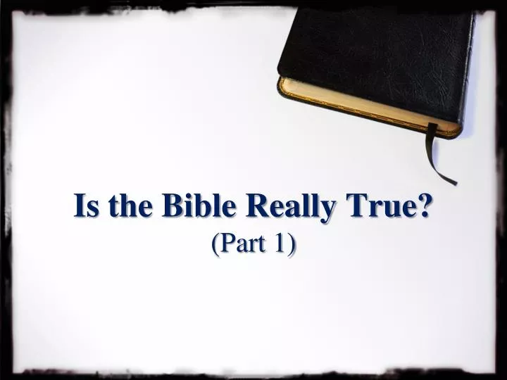 is the bible really true part 1