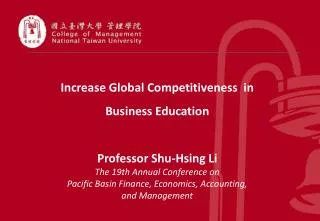 Increase Global Competitiveness in Business Education Professor Shu-Hsing Li The 19th Annual Conference on Pacific Ba
