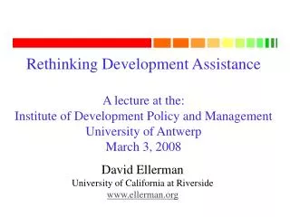 Rethinking Development Assistance A lecture at the: Institute of Development Policy and Management University of Antwerp