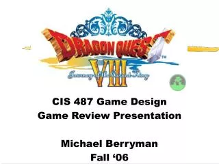 CIS 487 Game Design Game Review Presentation Michael Berryman Fall ‘06