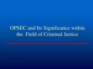OPSEC and Its Significance within the Field of Criminal Justice