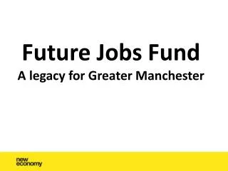 Future Jobs Fund A legacy for Greater Manchester