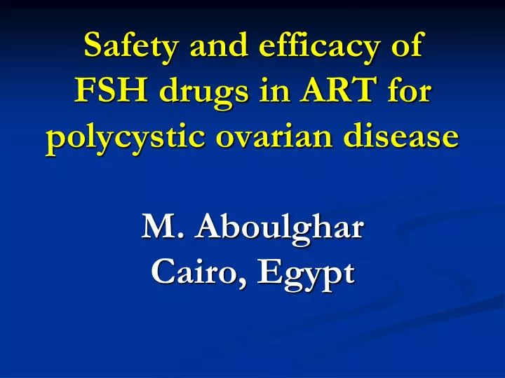 safety and efficacy of fsh drugs in art for polycystic ovarian disease m aboulghar cairo egypt