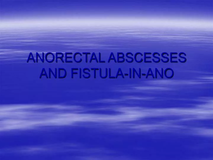 anorectal abscesses and fistula in ano