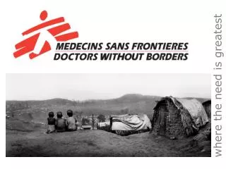 MSF is an independent humanitarian medical aid agency committed to two objectives: