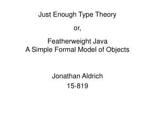 Just Enough Type Theory or, Featherweight Java A Simple Formal Model of Objects