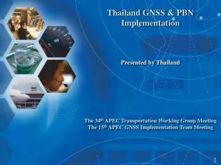 Thailand GNSS &amp; PBN Implementation Presented by Thailand The 34 th APEC Transportation Working Group Meeting The 1