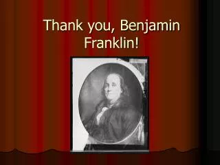 Thank you, Benjamin Franklin!