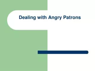 Dealing with Angry Patrons