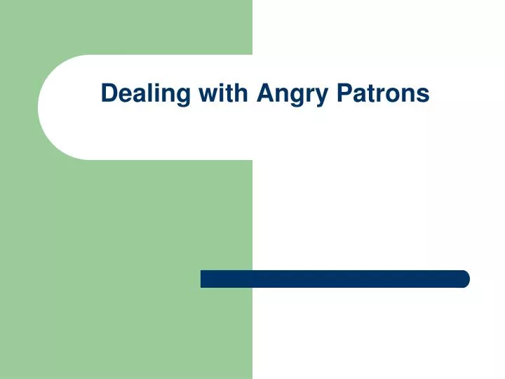 dealing with angry patrons