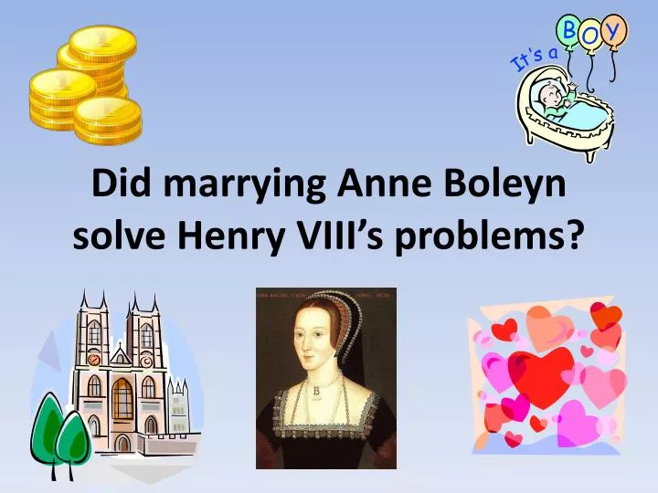did marrying anne boleyn solve henry viii s problems