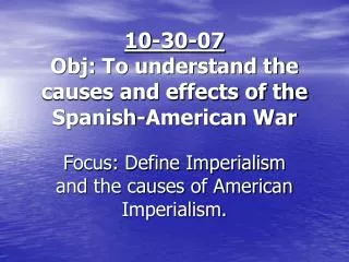 10-30-07 Obj: To understand the causes and effects of the Spanish-American War
