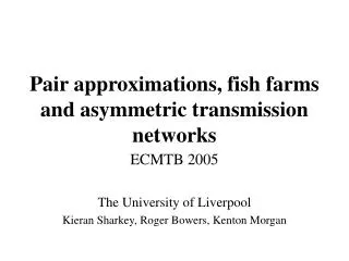 Pair approximations, fish farms and asymmetric transmission networks