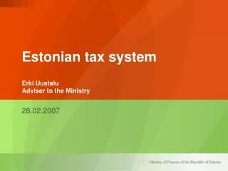 Estonian tax system Erki Uustalu Adviser to the Ministry