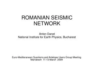 ROMANIAN SEISMIC NETWORK Anton Danet National Institute for Earth Physics, Bucharest