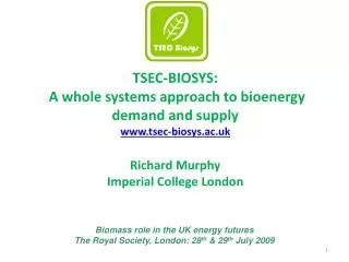 T SEC-BIOSYS: A whole systems approach to bioenergy demand and supply www.tsec-biosys.ac.uk Richard Murphy Imperial Col