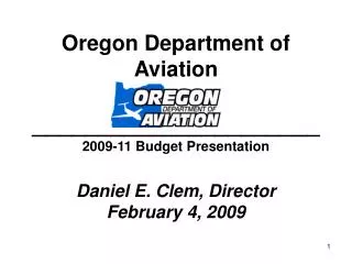 Oregon Department of Aviation ______________________ 2009-11 Budget Presentation Daniel E. Clem, Director February 4, 20