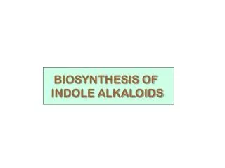 BIOSYNTHESIS OF INDOLE ALKALOIDS