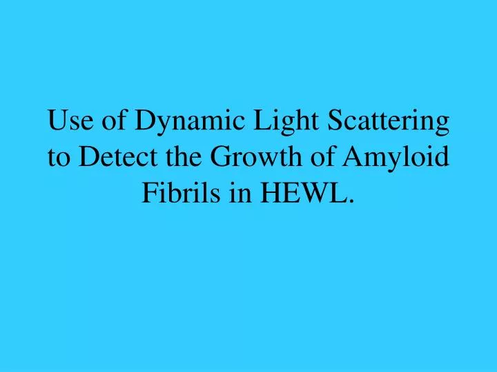 use of dynamic light scattering to detect the growth of amyloid fibrils in hewl