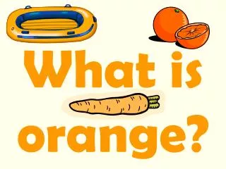 What is orange?