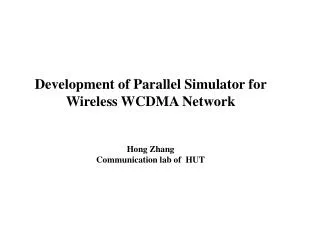 Development of Parallel Simulator for Wireless WCDMA Network Hong Zhang Communication lab of HUT