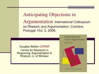 Anticipating Objections in Argumentation International Colloquium on Rhetoric and Argumentation, Coimbra, Portugal: Oct.