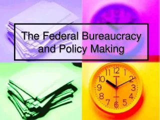 The Federal Bureaucracy and Policy Making