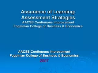 Assurance of Learning: Assessment Strategies AACSB Continuous Improvement Fogelman College of Business &amp; Economics