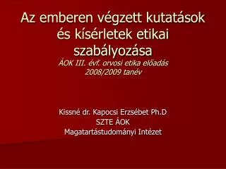 Az emberen végzett kutatások és kísérletek etikai szabályozása ÁOK III. évf. orvosi etika előadás 2008/2009 tanév