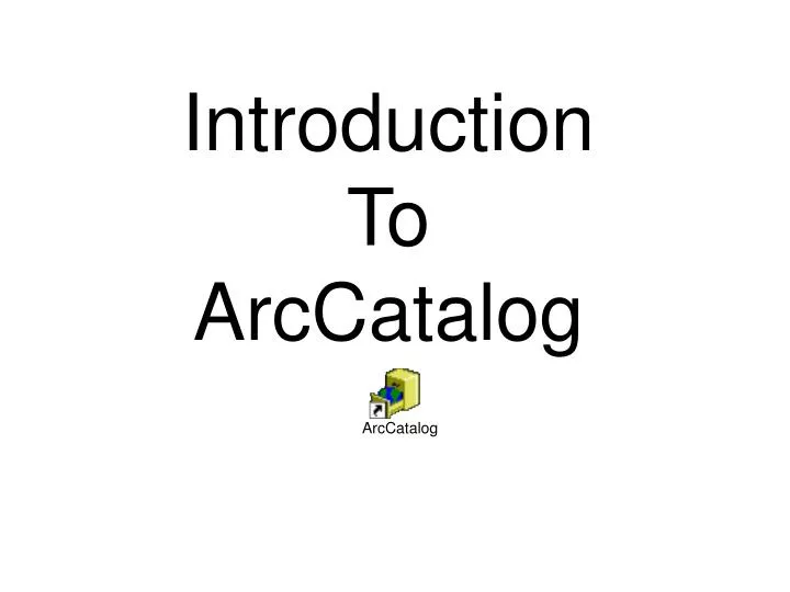 introduction to arccatalog