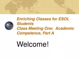 Enriching Classes for ESOL Students Class Meeting One: Academic Competence, Part A